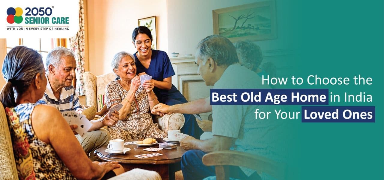 How to Choose the Best Old Age Home in India for Your Loved Ones